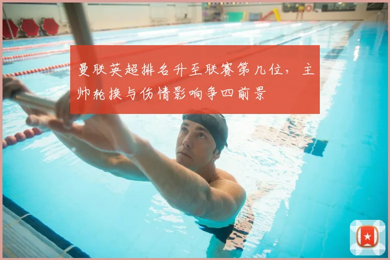 曼联英超排名升至联赛第几位，主帅轮换与伤情影响争四前景