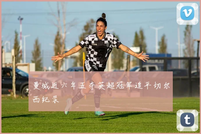 曼城近六年五夺英超冠军追平切尔西纪录