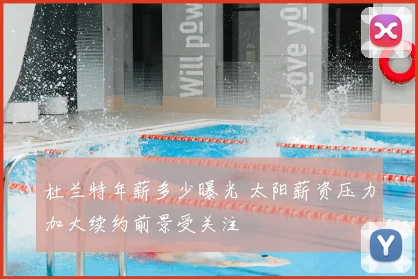 杜兰特年薪多少曝光 太阳薪资压力加大续约前景受关注