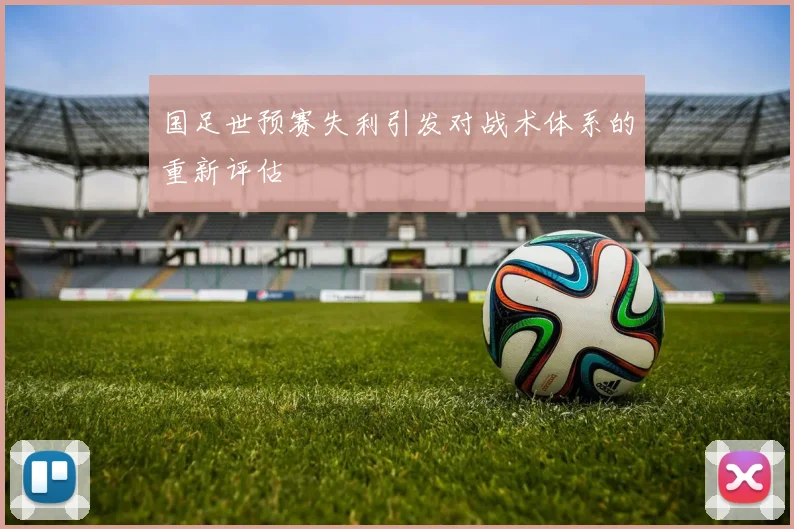 国足世预赛失利引发对战术体系的重新评估