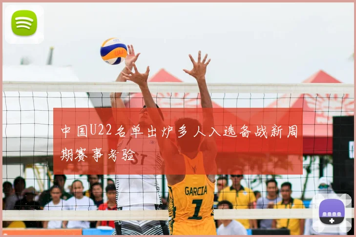 中国U22名单出炉多人入选备战新周期赛事考验
